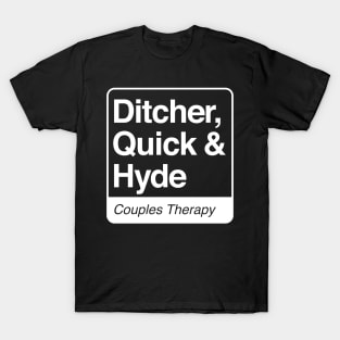 Ditcher, Quick & Hyde - Couples Therapy - white print for dark items T-Shirt